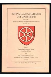 Alt-Erfurter Denkmäler kirchlicher und weltlicher Kunst  - [Beiträge zur Geschichte der Stadt Erfurt: Band 7 / Weltliche (profane) Kunst im alten Erfurt]. -