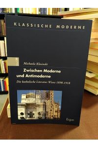 Zwischen Moderne und Antimoderne. Die katholische Literatur Wiens 1890-1918.   - (Klassische Moderne Band 29)