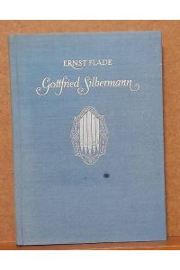 Gottfried Silbermann (Ein Beitrag zur Geschichte des deutschen Orgel- und Klavierbaus im Zeitalter Bachs)