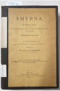 Smyrna : (Originalausgabe) :  - mit besonderer Rücksicht auf die geographischen, wirtschaftlichen und intellectuellen Verhältnisse von Vorder-Kleinasien :