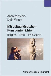 Mit zeitgenössischer Kunst unterrichten. Religion, Ethik, Philosophie (Religionsunterricht Primar)  - Religion – Ethik – Philosophie
