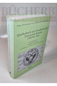 Quellenbuch zur Geschichte der Universität Breslau 1702 bis 1811  - unter Mitarbeit von Markus Müller und Carsten Rabe