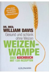 Weizenwampe - Das Kochbuch - Gesund und schlank ohne Weizen. Mit 120 Rezepten  - Goldmann ; (Nr 17447)