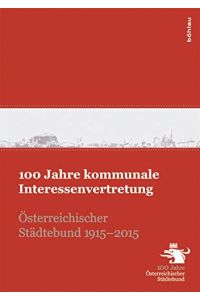 100 Jahre kommunale Interessenvertretung - Österreichischer Städtebund 1915 - 2015.   - Mit Beitr. von ...