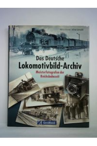 Das Deutsche Lokomotivbild-Archiv. Meisterfotografen der Reichsbahnzeit