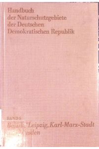 Handbuch der Naturschutzgebiete der Deutschen Demokratischen Republik: BAND 5: Naturschutzgebiete der Bezirke Leipzig, Karl-Marx-Stadt und Dresden.