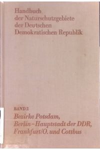 Handbuch der Naturschutzgebiete der Deutschen Demokratischen Republik: BAND 2: Die Naturschutzgebiete der Bezirke Potsdam, Frankfurt (Oder) und Cottbus sowie der Hauptstadt der DDR, Berlin