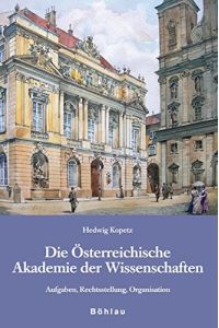 Die Österreichische Akademie der Wissenschaften - Aufgaben, Rechtsstellung, Organisation.   - Studien zu Politik und Verwaltung Band 88.