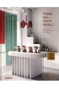 Think big - shop small : unique stores and contemporary retail design.   - Contributing editor: Marianne Julia Strauss; Texts by Marianne Julia Strauss;