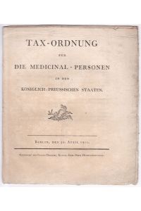 Tax-Ordnung für die Medicinal-Personen in den Königlich-Preussischen Staaten. Berlin, den 30. April 1802