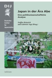 Japan in der Ära Abe: Eine politikwissenschaftliche Studie (Monographien aus dem Deutschen Institut für Japanstudien)