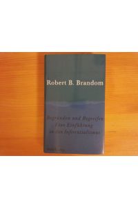 Begründen und Begreifen : eine Einführung in den Inferentialismus.   - Robert B. Brandom. Aus dem Amerikan. von Eva Gilmer