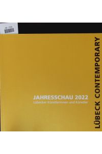 Jahresschau 2022.   - Lübecker Künstlerinnen und Künstler : 29. Januar 2023 bis 04. März 2023, Hansestadt Lübeck.