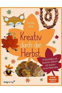 Kreativ durch den Herbst : 30 Bastelideen mit Kastanien, Blättern und anderen bunten Materialien.
