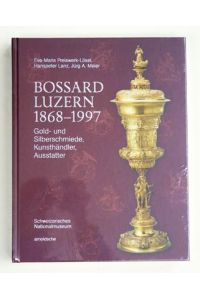 Bossard Luzern 1868-1997. Gold- und Silberschmiede, Kunsthändler, Ausstatter.