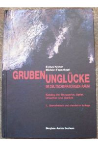 Grubenunglücke im deutschsprachigen Raum. Katalog der Bergwerke, Opfer, Ursachen und Quellen.