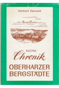Kleine Chronik der Oberharzer Bergstädte und ihres Erzbergbaus.