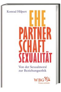 Ehe, Partnerschaft, Sexualität: Von der Sexualmoral zur Beziehungsethik