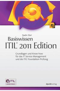 Basiswissen ITIL® 2011 Edition: Grundlagen und Know-how für das IT Service Management und die ITIL®-Foundation-Prüfung  - Grundlagen und Know-how für das IT Service Management und die ITIL®-Foundation-Prüfung