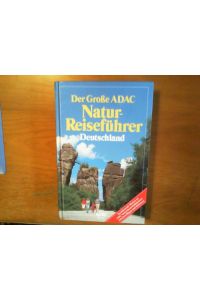 Der große ADAC-Natur-Reiseführer Deutschland.   - Faszinierende Routen zu 1300 Natursehenswürdigkeiten zwischen Rügen und Bodensee.