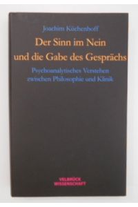 Der Sinn im Nein und die Gabe des Gesprächs: Psychoanalytisches Verstehen zwischen Philosophie und Klinik.