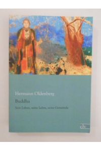 Buddha: Sein Leben, seine Lehre, seine Gemeinde.