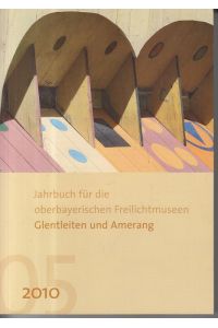 Jahrbuch für die oberbayerischen Freilichtmuseen Glentleiten und Amerang: Jahrgang 5/2010