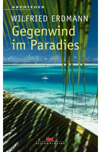 Gegenwind im Paradies: Segelabenteuer in der Südsee  - Segelabenteuer in der Südsee