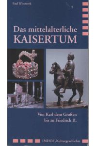 Das mittelalterliche Kaisertum : von Karl dem Großen bis zu Friedrich II.   - Imhof Kulturgeschichte