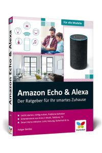 Amazon Echo & Alexa: Der Ratgeber für Ihr Smart Home. Über 300 Seiten Tipps & Tricks für die intelligenten Lautsprecher. Geeignet für alle Modelle  - Der Ratgeber für Ihr Smart Home. Über 300 Seiten Tipps & Tricks für die intelligenten Lautsprecher. Geeignet für alle Modelle