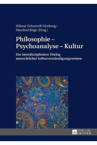 Philosophie – Psychoanalyse – Kultur  - Ein interdisziplinärer Dialog menschlicher Selbstverständigungsweisen