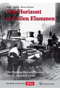 Der Horizont in hellen Flammen: Die Bombardierung Kassels am 22. Oktober 1943 (Bombardierungsband)