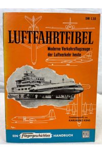 Luftfahrtfibel: Moderne Verkehrsflugzeuge - der Luftverkehr heute.   - [Ein Fliegergeschichten-Handbuch.] . 100 Typenbeschreibungen mit über 100 Abbildungen.