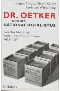 Dr. Oetker und der Nationalsozialismus : Geschichte eines Familienunternehmens 1933 - 1945  - Jürgen Finger ; Sven Keller ; Andreas Wirsching