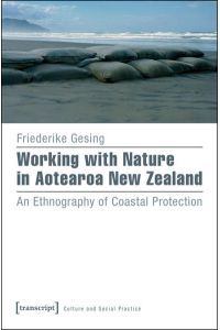 Working with Nature in Aotearoa New Zealand: An Ethnography of Coastal Protection (Kultur und soziale Praxis)
