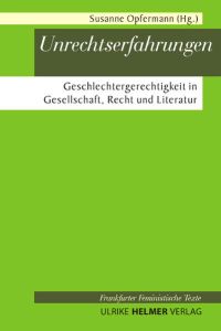 Unrechtserfahrungen: Geschlechtergerechtigkeit in Gesellschaft, Recht und Literatur (Frankfurter Feministische Texte - Sozialwissenschaften)