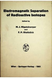 Electromagnetic separation of radioactive isotopes : proceedings of the International Symposium held in Vienna, May 23 - 25, 1960 / ed. by M. J. Higatsberger …