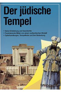 Der jüdische Tempel. Die Stiftshütte, der Tempel Salomos, der Tempel des Herodes, der himmlische Tempel