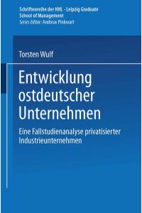 Entwicklung ostdeutscher Unternehmen  - Eine Fallstudienanalyse privatisierter Industrieunternehmen