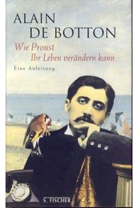 Wie Proust Ihr Leben verändern kann. Eine Anleitung.   - Aus dem Engl. von Thomas Mohr.