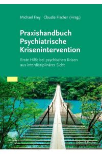 Praxishandbuch Psychiatrische Krisenintervention  - Erste Hilfe bei Krisen aus interdisziplinärer Sicht