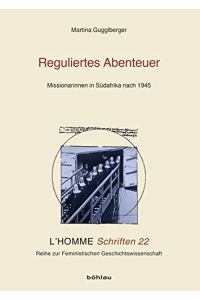 Reguliertes Abenteuer - Missionarinnen in Südafrika nach 1945.   - L' homme Schriften ; Bd. 22.