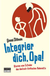 Integrier dich, Opa!: Stories vom Erfinder des deutsch-türkischen Kabaretts  - Stories vom Erfinder des deutsch-türkischen Kabaretts