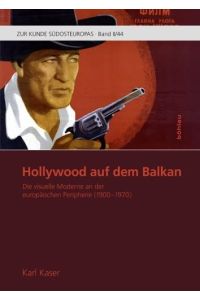 Hollywood auf dem Balkon - die visuelle Moderne an der europäischen Peripherie (1900-1970).   - Zur Kunde Südosteuropas / 2 ; 44.