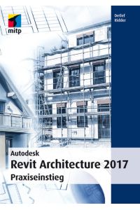 Autodesk Revit Architecture 2017: Praxiseinstieg (mitp Professional)