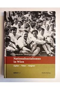 Nationalsozialismus in Wien. Täter. Opfer. Gegner.