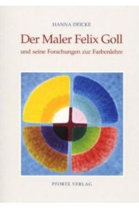 Der Maler Felix Goll und seine Forschungen zur Farbenlehre: Ein Erfahrungsbericht  - Ein Erfahrungsbericht