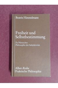 Freiheit und Selbstbestimmung.   - Zu Nietzsches Philosophie der Subjektivität. Band 50 aus der Reihe Alber-Reihe. Praktische Philosophie.