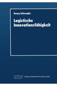 Logistische Innovationsfähigkeit  - Konzept und organisatorische Grundlagen einer entwicklungsorientierten Logistik-Technologie