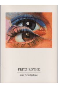 Fritz Köthe zum 75. Geburtstag. Mit Texten von Dorothea Eimert und Martin Stather.
